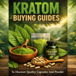 Kratom Buying Guides To Discover Quality Capsules And Powder